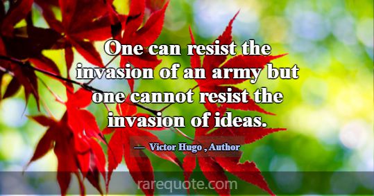 One can resist the invasion of an army but one can... -Victor Hugo