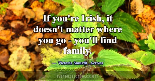 If you're Irish, it doesn't matter where you go - ... -Victoria Smurfit