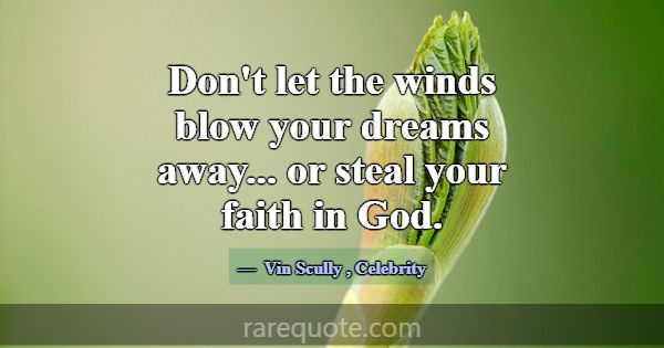 Don't let the winds blow your dreams away... or st... -Vin Scully