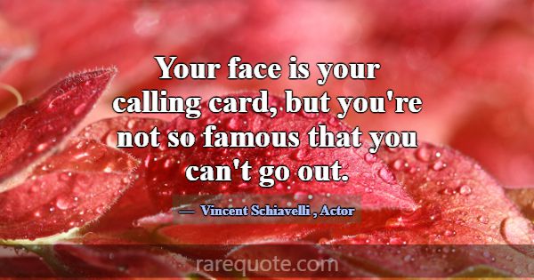 Your face is your calling card, but you're not so ... -Vincent Schiavelli