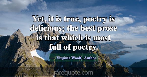Yet, it is true, poetry is delicious; the best pro... -Virginia Woolf