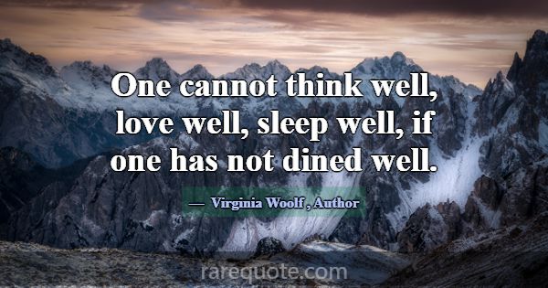 One cannot think well, love well, sleep well, if o... -Virginia Woolf