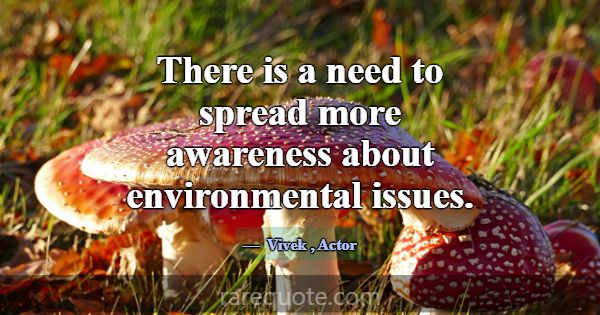 There is a need to spread more awareness about env... -Vivek