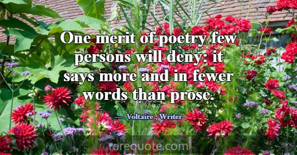 One merit of poetry few persons will deny: it says... -Voltaire