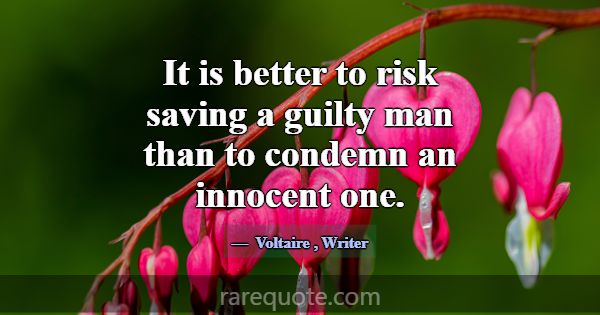 It is better to risk saving a guilty man than to c... -Voltaire