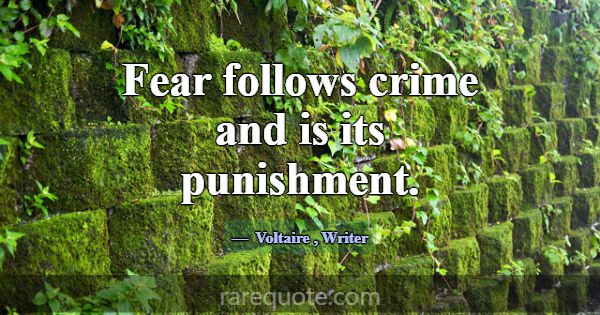 Fear follows crime and is its punishment.... -Voltaire