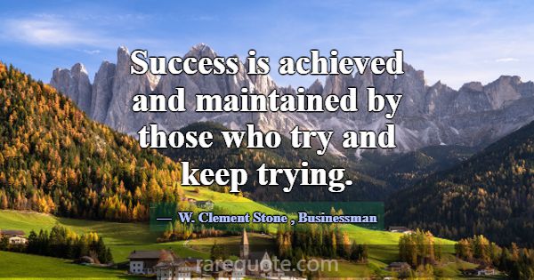 Success is achieved and maintained by those who tr... -W. Clement Stone