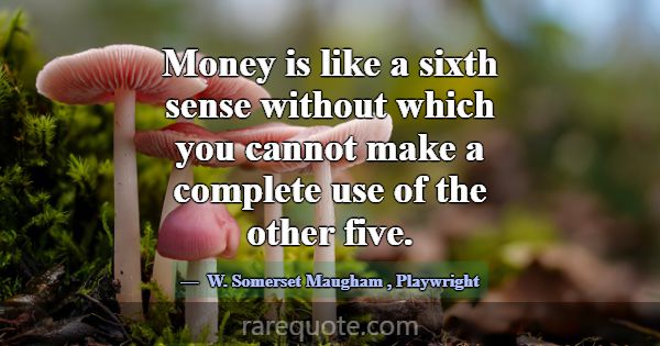 Money is like a sixth sense without which you cann... -W. Somerset Maugham
