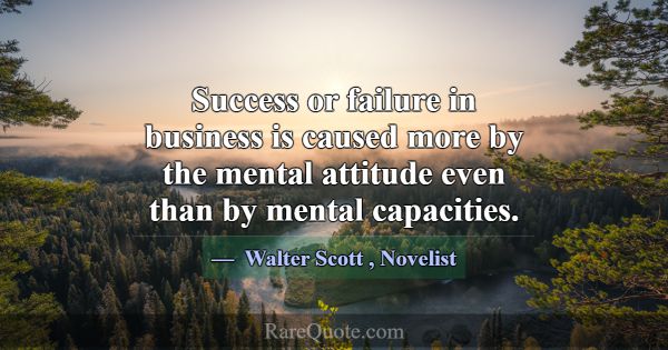 Success or failure in business is caused more by t... -Walter Scott