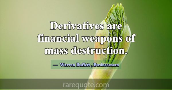 Derivatives are financial weapons of mass destruct... -Warren Buffett