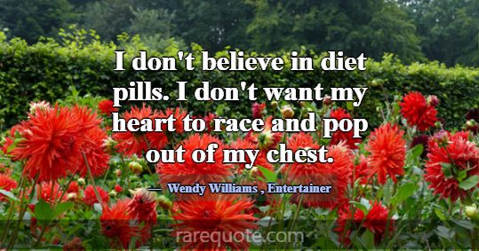 I don't believe in diet pills. I don't want my hea... -Wendy Williams