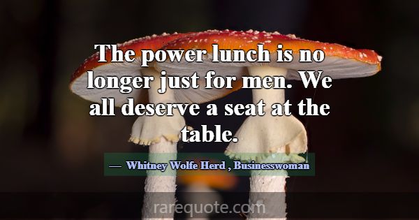The power lunch is no longer just for men. We all ... -Whitney Wolfe Herd