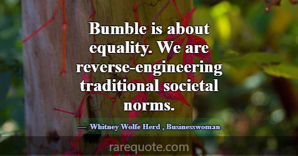 Bumble is about equality. We are reverse-engineeri... -Whitney Wolfe Herd