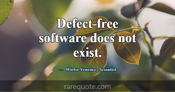 Defect-free software does not exist.... -Wietse Venema