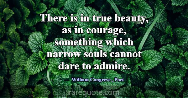 There is in true beauty, as in courage, something ... -William Congreve