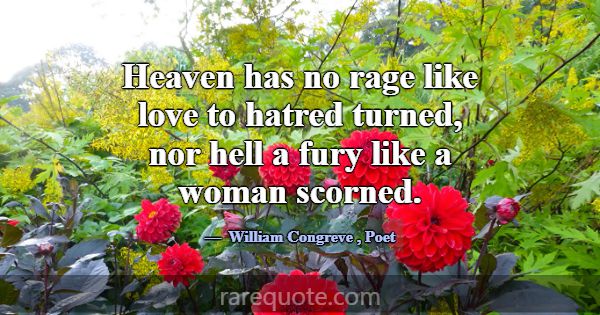 Heaven has no rage like love to hatred turned, nor... -William Congreve
