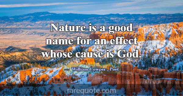 Nature is a good name for an effect whose cause is... -William Cowper