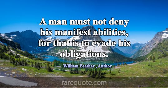 A man must not deny his manifest abilities, for th... -William Feather