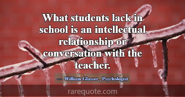 What students lack in school is an intellectual re... -William Glasser