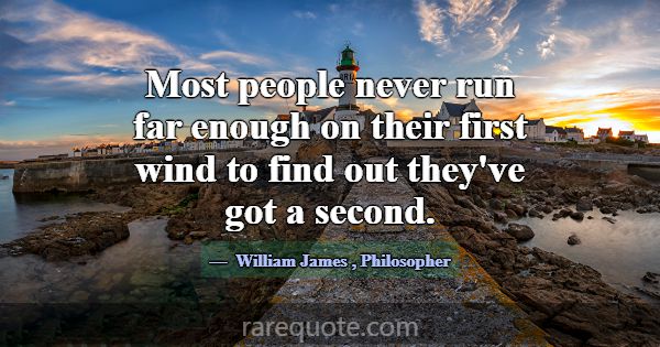 Most people never run far enough on their first wi... -William James
