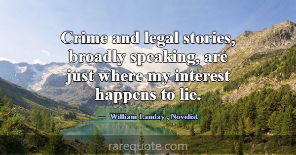 Crime and legal stories, broadly speaking, are jus... -William Landay