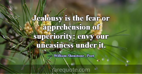 Jealousy is the fear or apprehension of superiorit... -William Shenstone