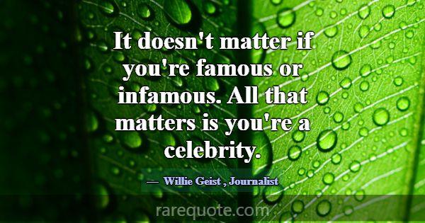 It doesn't matter if you're famous or infamous. Al... -Willie Geist