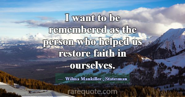 I want to be remembered as the person who helped u... -Wilma Mankiller