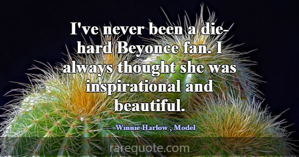 I've never been a die-hard Beyonce fan. I always t... -Winnie Harlow