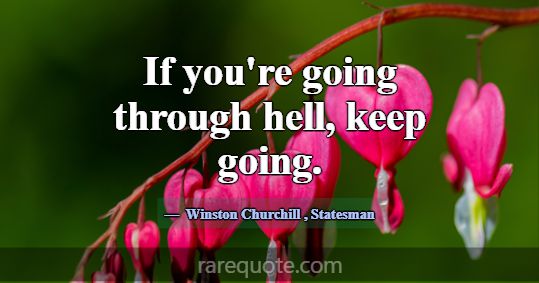 If you're going through hell, keep g