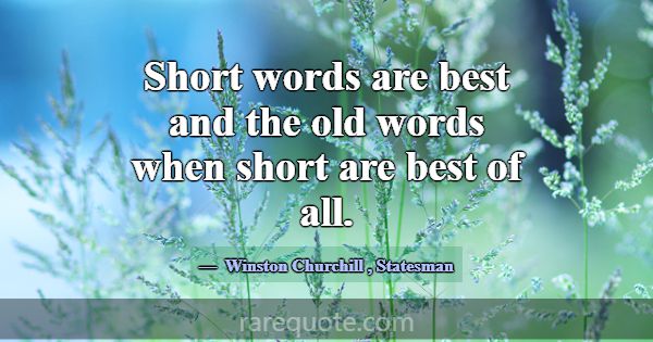 Short words are best and the old words when short ... -Winston Churchill