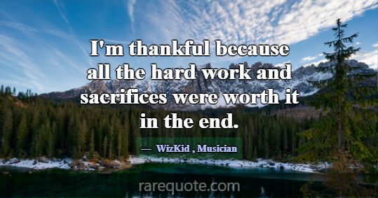 I'm thankful because all the hard work and sacrifi... -WizKid