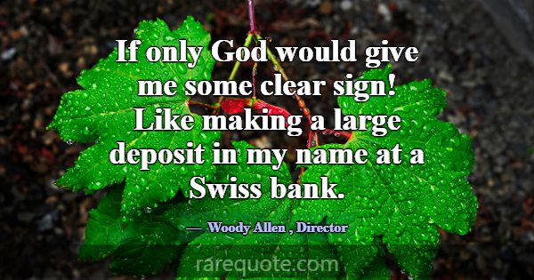 If only God would give me some clear sign! Like ma... -Woody Allen