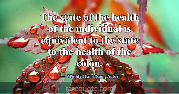 The state of the health of the individual is equiv... -Woody Harrelson