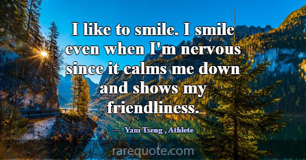 I like to smile. I smile even when I'm nervous sin... -Yani Tseng