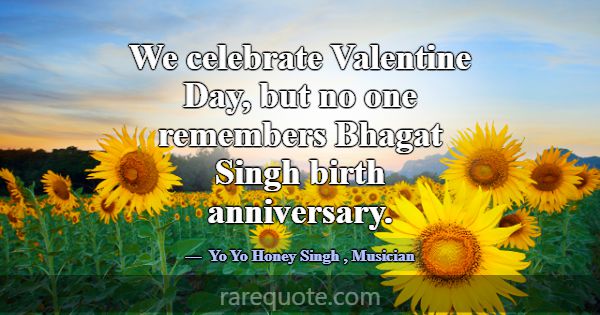 We celebrate Valentine Day, but no one remembers B... -Yo Yo Honey Singh