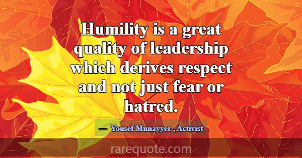 Humility is a great quality of leadership which de... -Yousef Munayyer