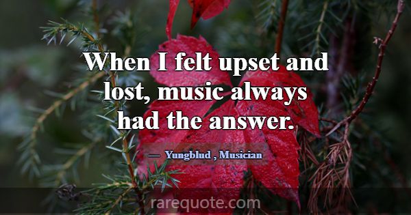 When I felt upset and lost, music always had the a... -Yungblud
