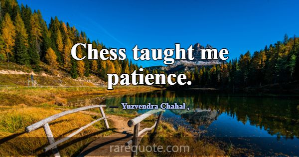 Chess taught me patience.... -Yuzvendra Chahal