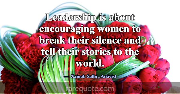 Leadership is about encouraging women to break the... -Zainab Salbi