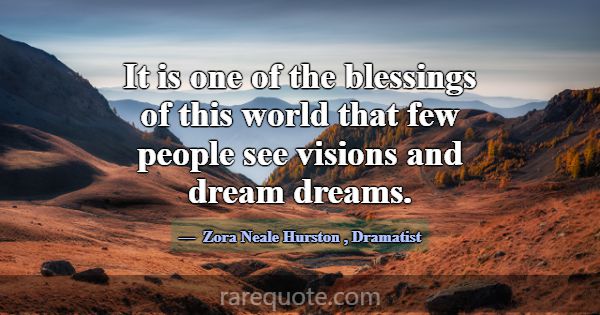 It is one of the blessings of this world that few ... -Zora Neale Hurston