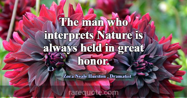 The man who interprets Nature is always held in gr... -Zora Neale Hurston